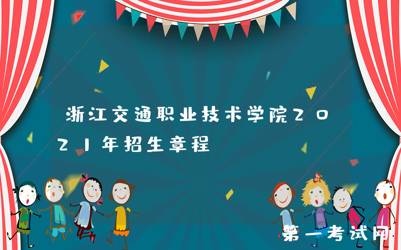 浙江交通职业技术学院2021年招生章程