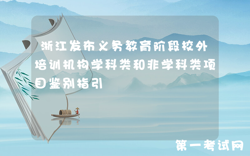 浙江发布义务教育阶段校外培训机构学科类和非学科类项目鉴别指引