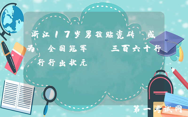 浙江17岁男孩贴瓷砖，成为“全国冠军”，三百六十行，行行出状元
