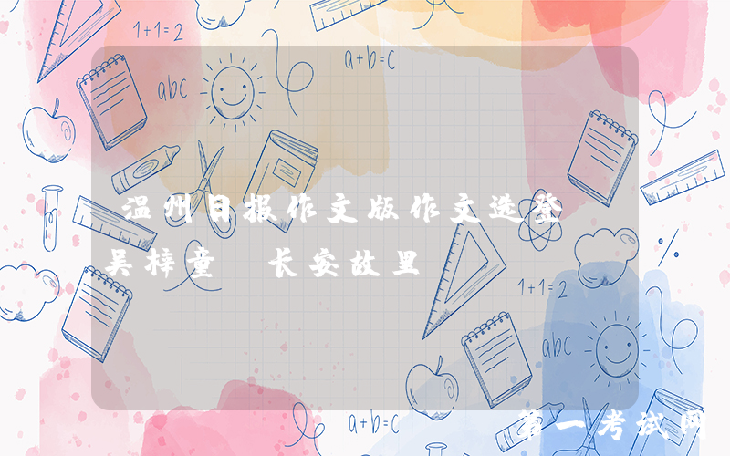 温州日报作文版作文选登：吴梓童《长安故里》