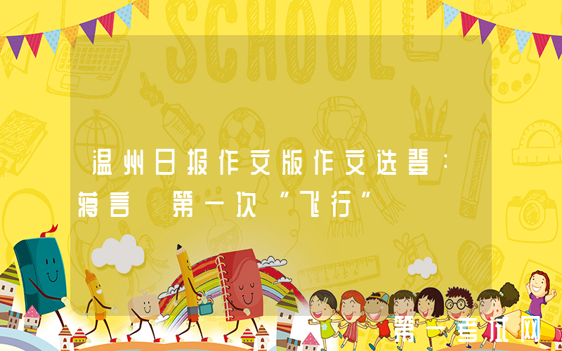 温州日报作文版作文选登：蒋言《第一次“飞行”》