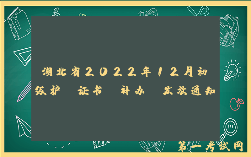 湖北省2022年12月初级护师证书（补办）发放通知