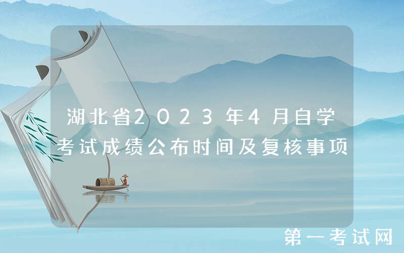 湖北省2023年4月自学考试成绩公布时间及复核事项