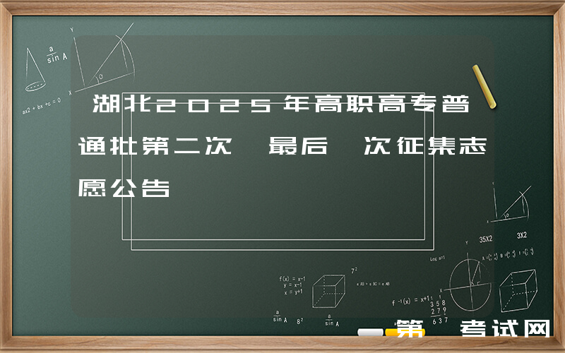 湖北2025年高职高专普通批第二次暨最后一次征集志愿公告