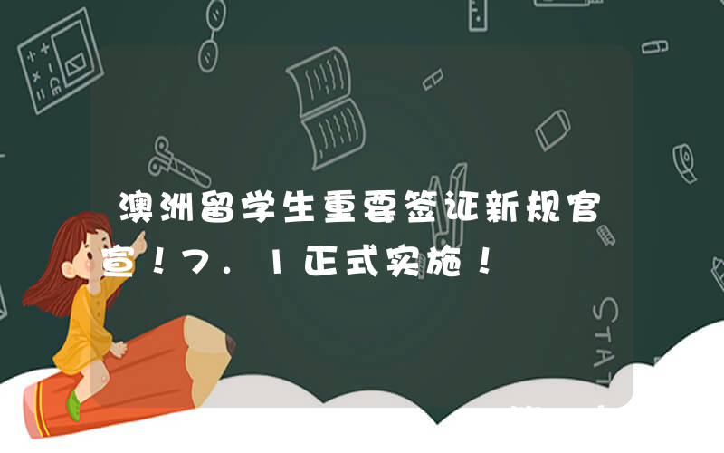澳洲留学生重要签证新规官宣！7.1正式实施！