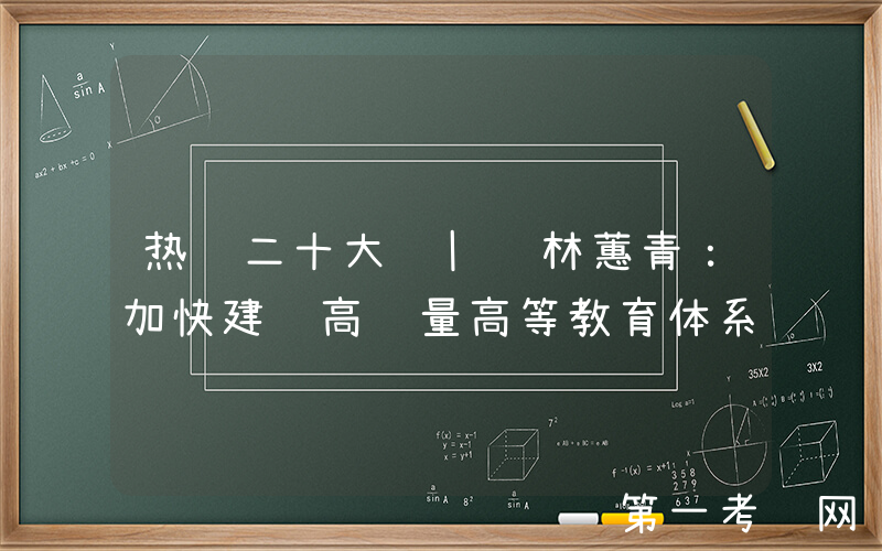 热议二十大 | 林蕙青：加快建设高质量高等教育体系