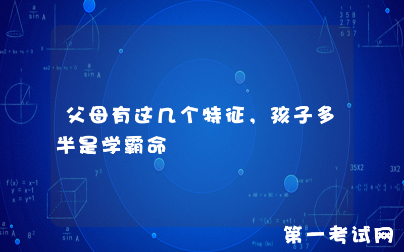 父母有这几个特征，孩子多半是学霸命