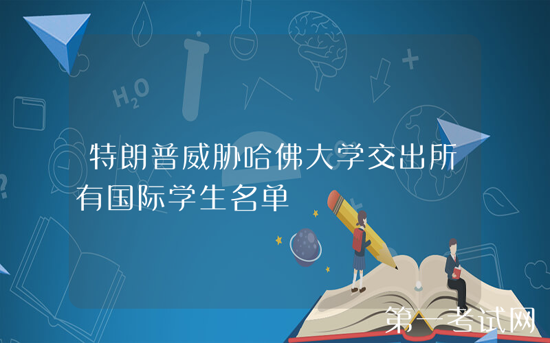 特朗普威胁哈佛大学交出所有国际学生名单