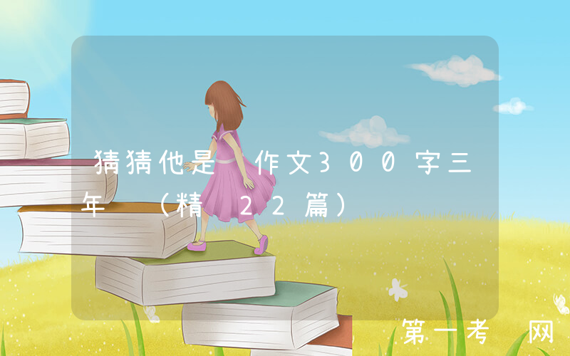 猜猜他是谁作文300字三年级（精选22篇）