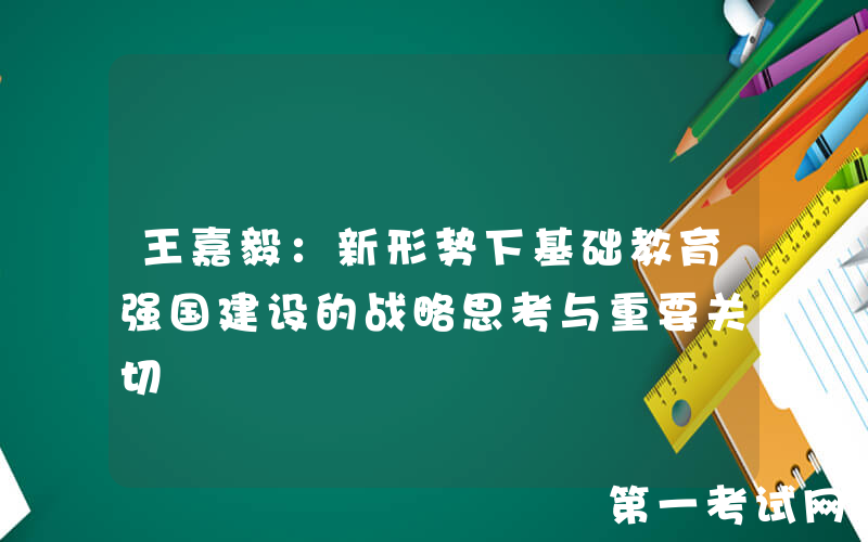 王嘉毅：新形势下基础教育强国建设的战略思考与重要关切