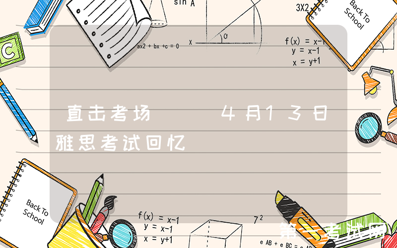 直击考场 | 4月13日雅思考试回忆