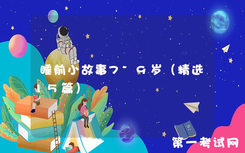 睡前小故事7~9岁（精选15篇）