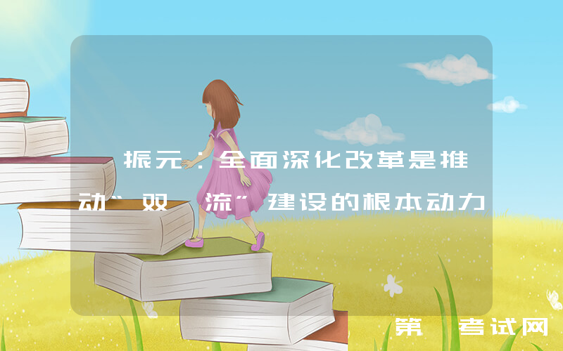 瞿振元：全面深化改革是推动“双一流”建设的根本动力