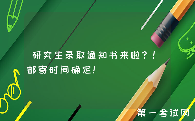 研究生录取通知书来啦？！邮寄时间确定！