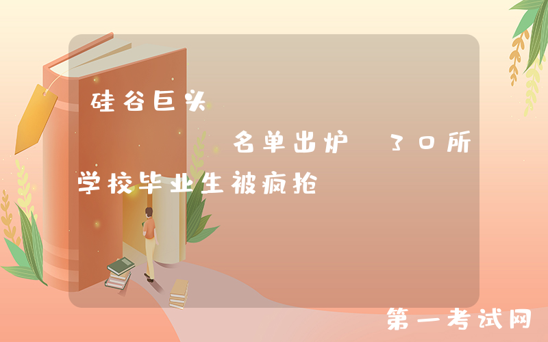 硅谷巨头Target School名单出炉！30所学校毕业生被疯抢...