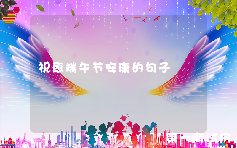 祝愿端午节安康的句子