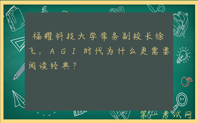 福耀科技大学常务副校长徐飞：AGI时代为什么更需要阅读经典？