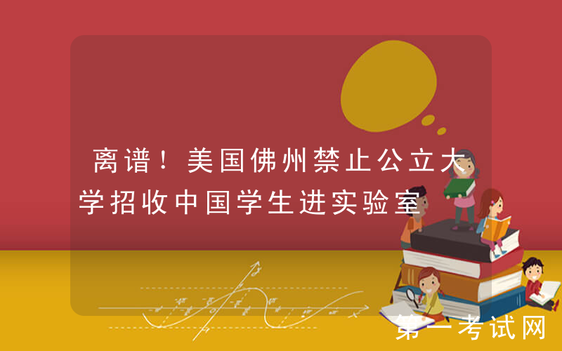离谱！美国佛州禁止公立大学招收中国学生进实验室