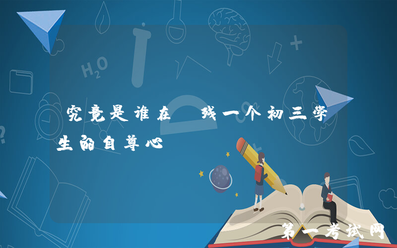 究竟是谁在摧残一个初三学生的自尊心？