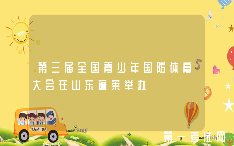 第三届全国青少年国防体育大会在山东蓬莱举办