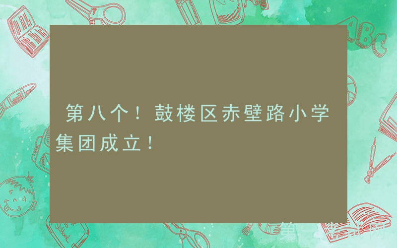 第八个！鼓楼区赤壁路小学集团成立！