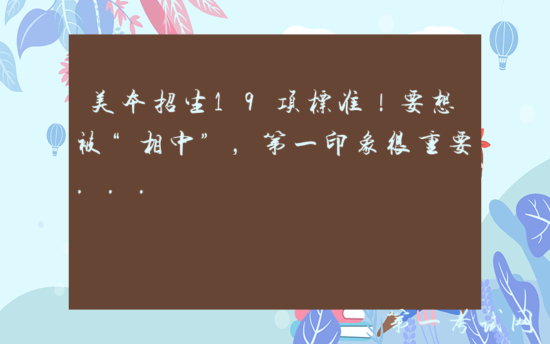 美本招生19项标准！要想被“相中”，第一印象很重要...