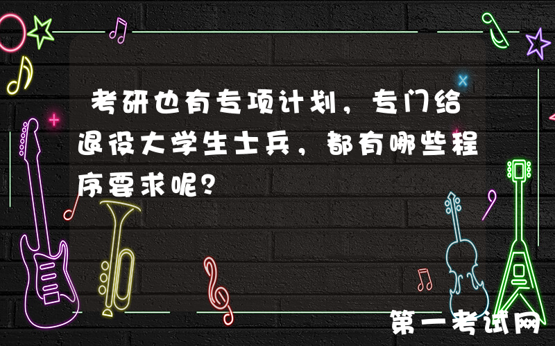 考研也有专项计划，专门给退役大学生士兵，都有哪些程序要求呢？