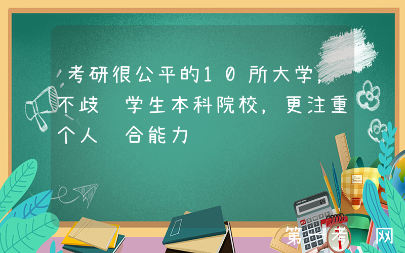 考研很公平的10所大学，不歧视学生本科院校，更注重个人综合能力