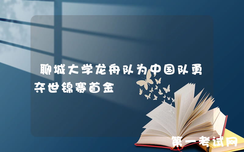 聊城大学龙舟队为中国队勇夺世锦赛首金