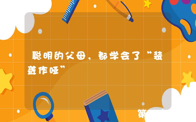 聪明的父母，都学会了“装聋作哑”
