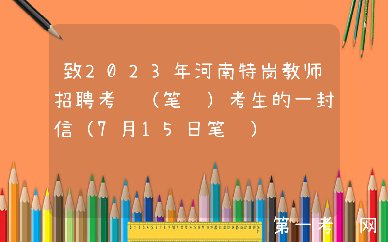 致2023年河南特岗教师招聘考试（笔试）考生的一封信（7月15日笔试）