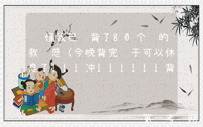 谁懂我已经背了80个词的救赎感（今晚背完终于可以休息了!!!冲!!!!!!背完去吃冰淇淋!!!!