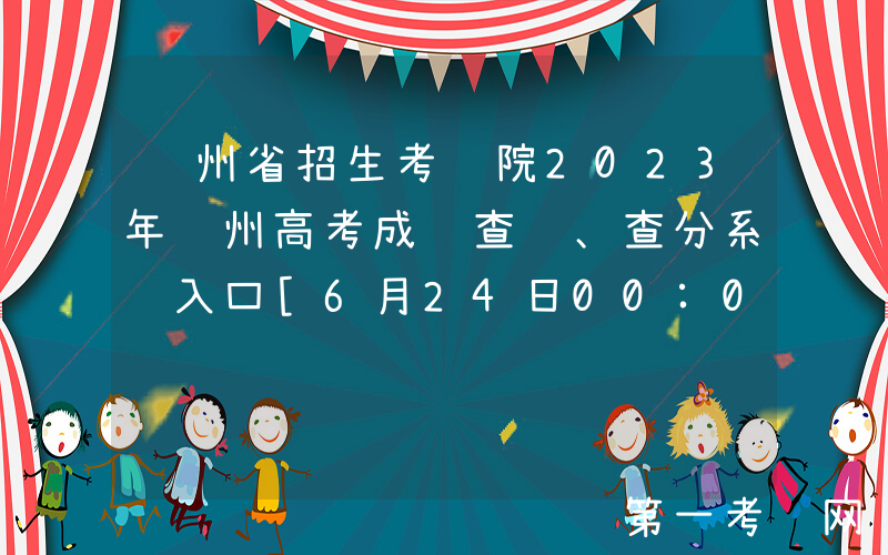 贵州省招生考试院2023年贵州高考成绩查询、查分系统入口[6月24日00:00公布]