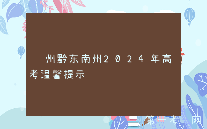 贵州黔东南州2024年高考温馨提示