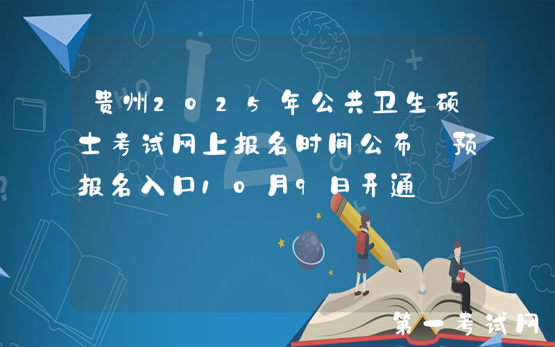 贵州2025年公共卫生硕士考试网上报名时间公布 预报名入口10月9日开通