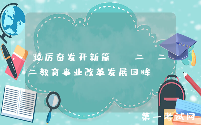 踔厉奋发开新篇——二〇二二教育事业改革发展回眸