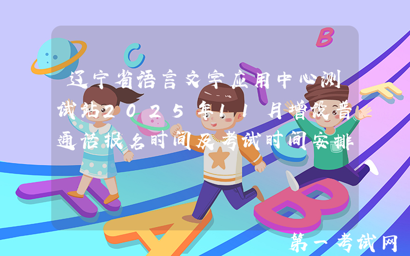 辽宁省语言文字应用中心测试站2025年11月增设普通话报名时间及考试时间安排公布
