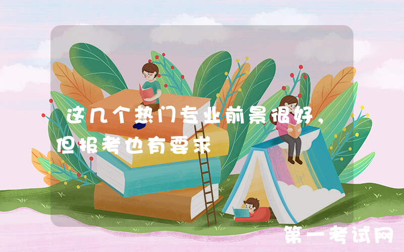 这几个热门专业前景很好，但报考也有要求