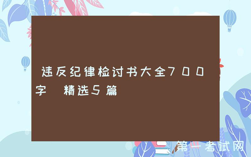 违反纪律检讨书大全700字（精选5篇）