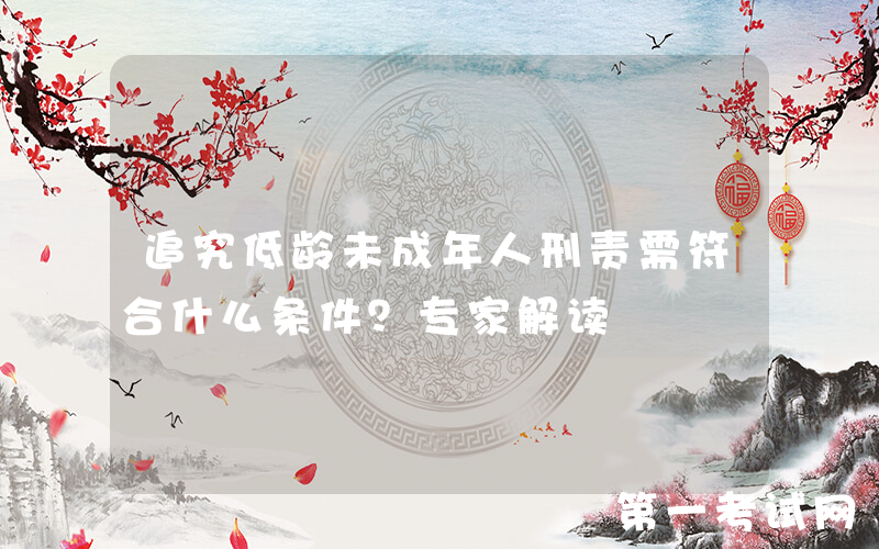 追究低龄未成年人刑责需符合什么条件？专家解读