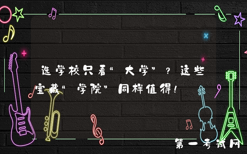 选学校只看“大学”？这些宝藏“学院”同样值得！