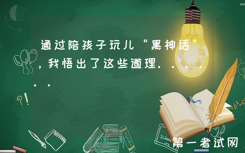 通过陪孩子玩儿“黑神话”，我悟出了这些道理......