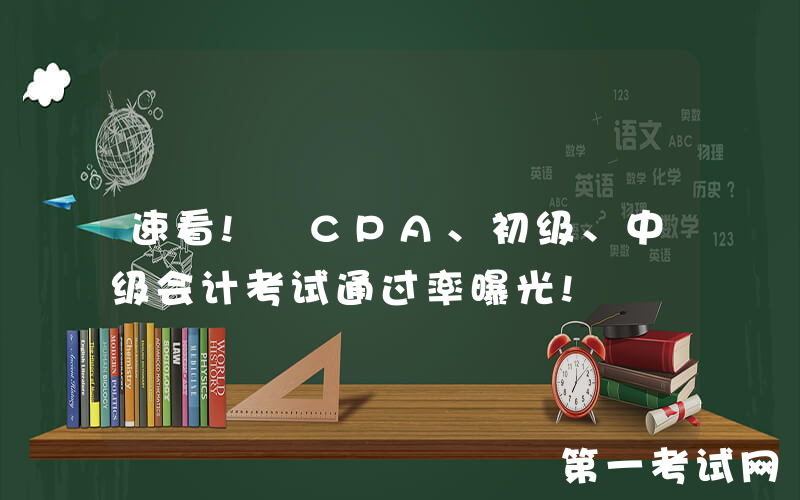速看! CPA、初级、中级会计考试通过率曝光!