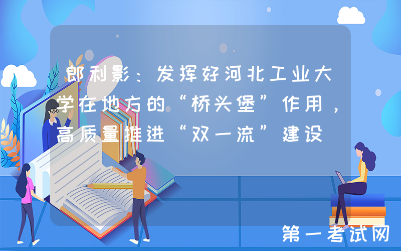 郎利影：发挥好河北工业大学在地方的“桥头堡”作用，高质量推进“双一流”建设