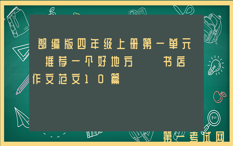 部编版四年级上册第一单元《推荐一个好地方――书店》作文范文10篇