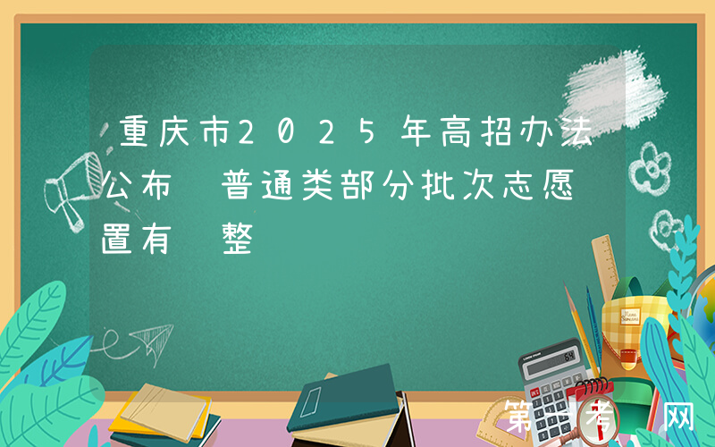 重庆市2025年高招办法公布 普通类部分批次志愿设置有调整