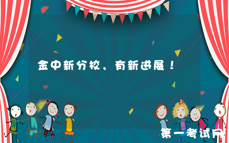 金中新分校，有新进展！