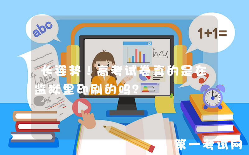 长姿势！高考试卷真的是在监狱里印刷的吗？