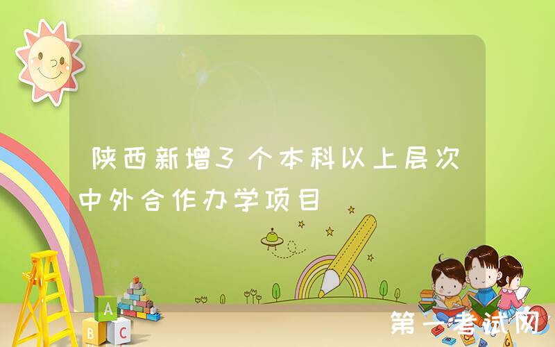 陕西新增3个本科以上层次中外合作办学项目