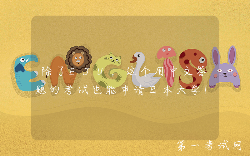 除了EJU，这个用中文答题的考试也能申请日本大学！